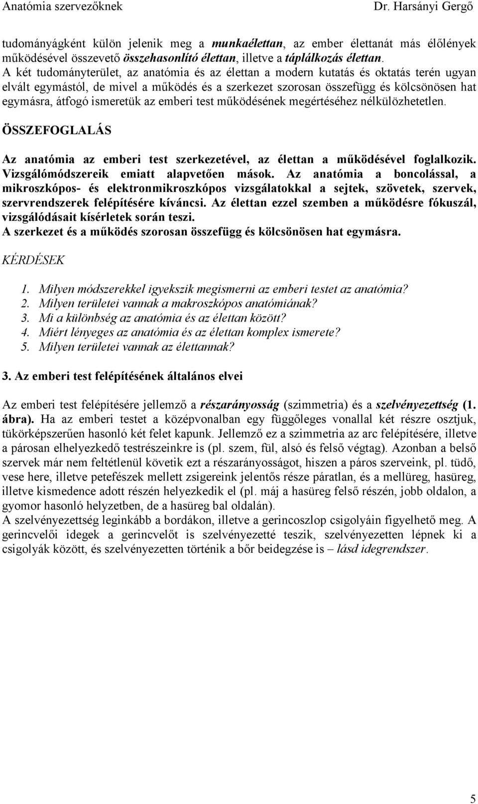 ismeretük az emberi test mőködésének megértéséhez nélkülözhetetlen. ÖSSZEFOGLALÁS Az anatómia az emberi test szerkezetével, az élettan a mőködésével foglalkozik.