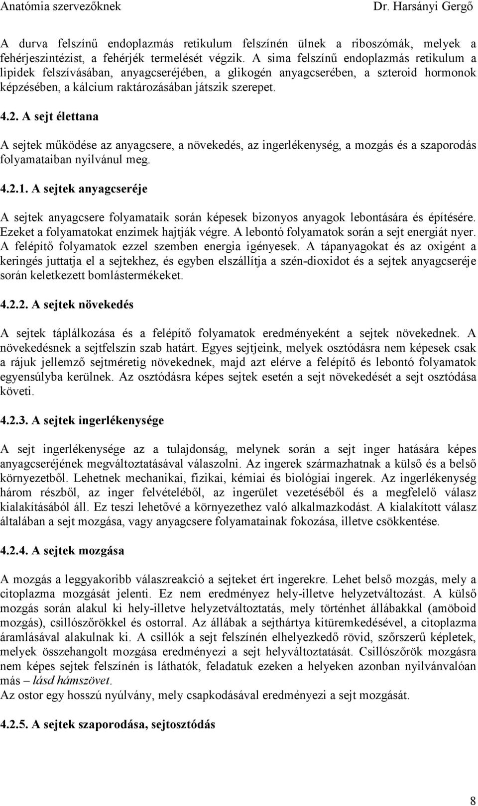 A sejt élettana A sejtek mőködése az anyagcsere, a növekedés, az ingerlékenység, a mozgás és a szaporodás folyamataiban nyilvánul meg. 4.2.1.