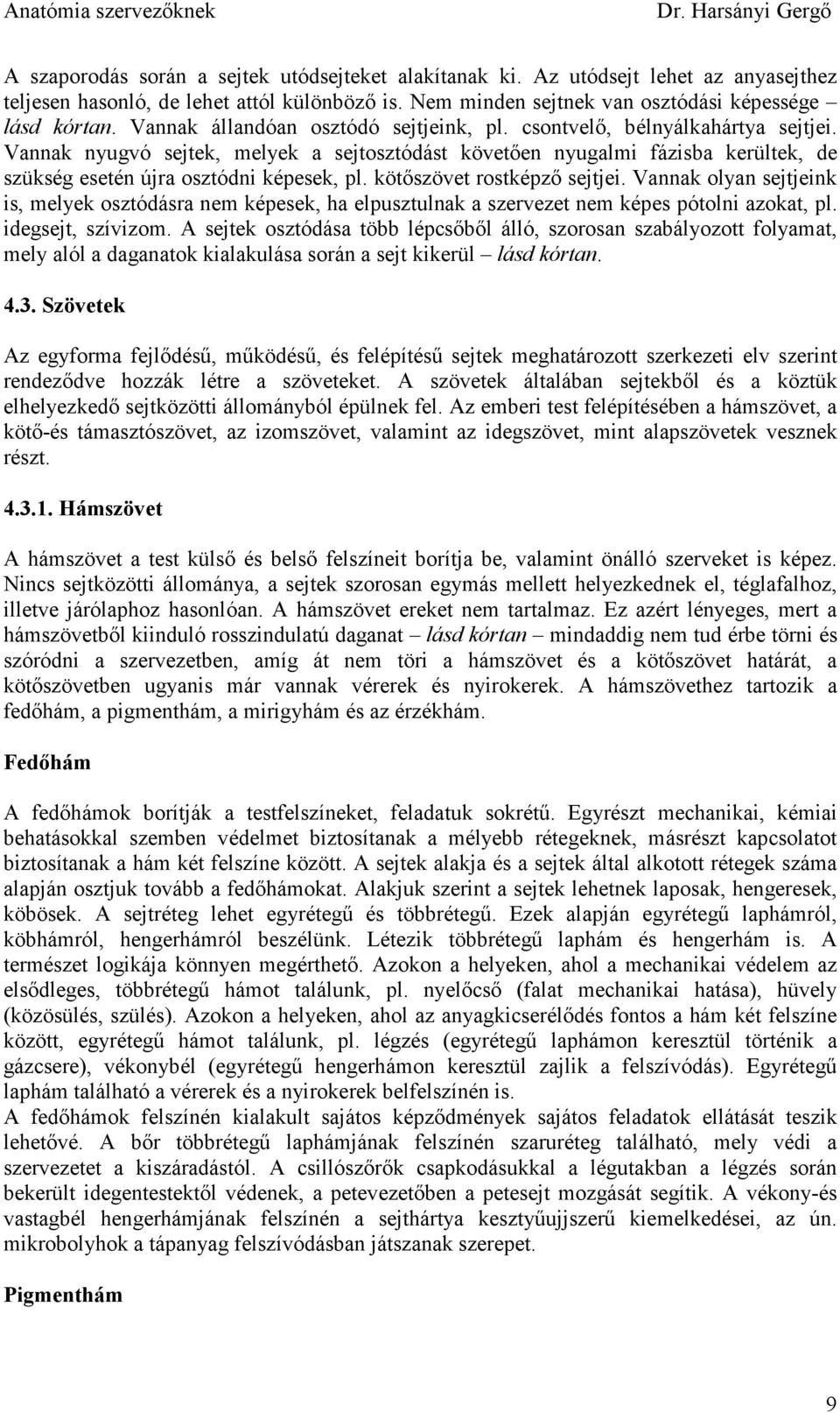 Vannak nyugvó sejtek, melyek a sejtosztódást követıen nyugalmi fázisba kerültek, de szükség esetén újra osztódni képesek, pl. kötıszövet rostképzı sejtjei.