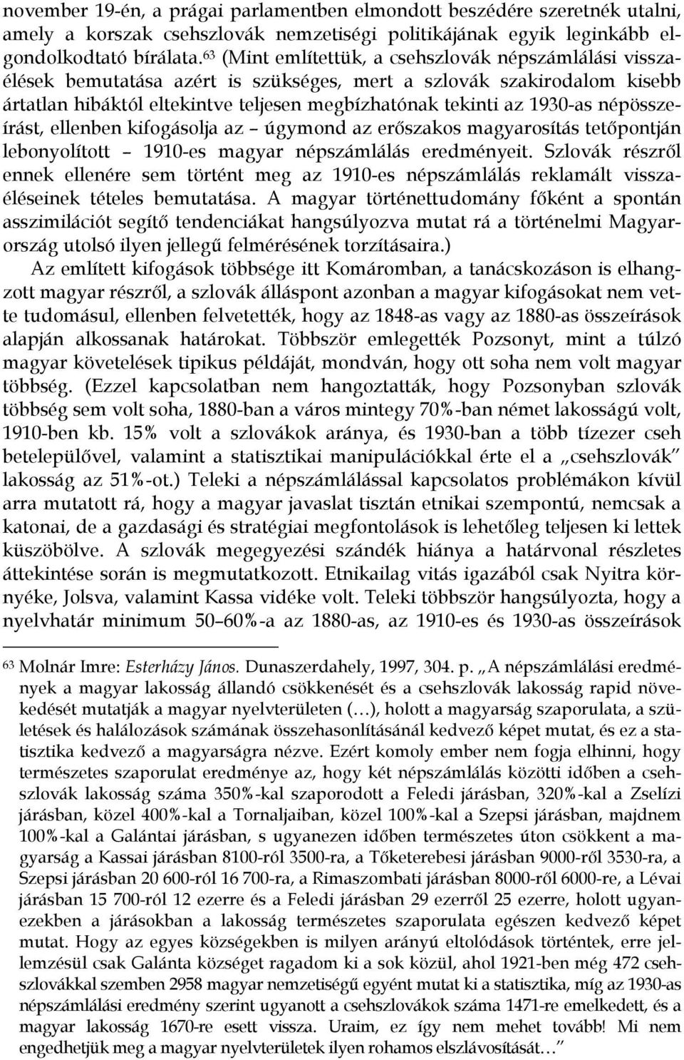 népösszeírást, ellenben kifogásolja az úgymond az erőszakos magyarosítás tetőpontján lebonyolított 1910-es magyar népszámlálás eredményeit.