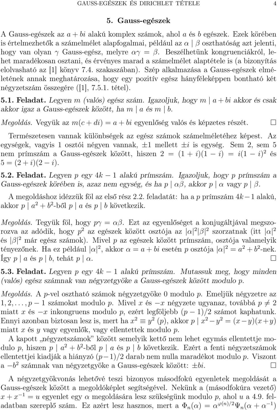 Beszélhetünk kongruenciákról, lehet maradékosan osztani, és érvényes marad a számelmélet alaptétele is (a bizonyítás elolvasható az [1] könyv 7.4. szakaszában).