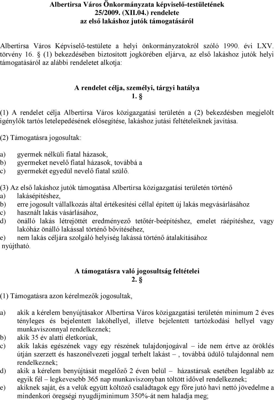 (1) A rendelet célja Albertirsa Város közigazgatási területén a (2) bekezdésben megjelölt igénylők tartós letelepedésének elősegítése, lakáshoz jutási feltételeiknek javítása.