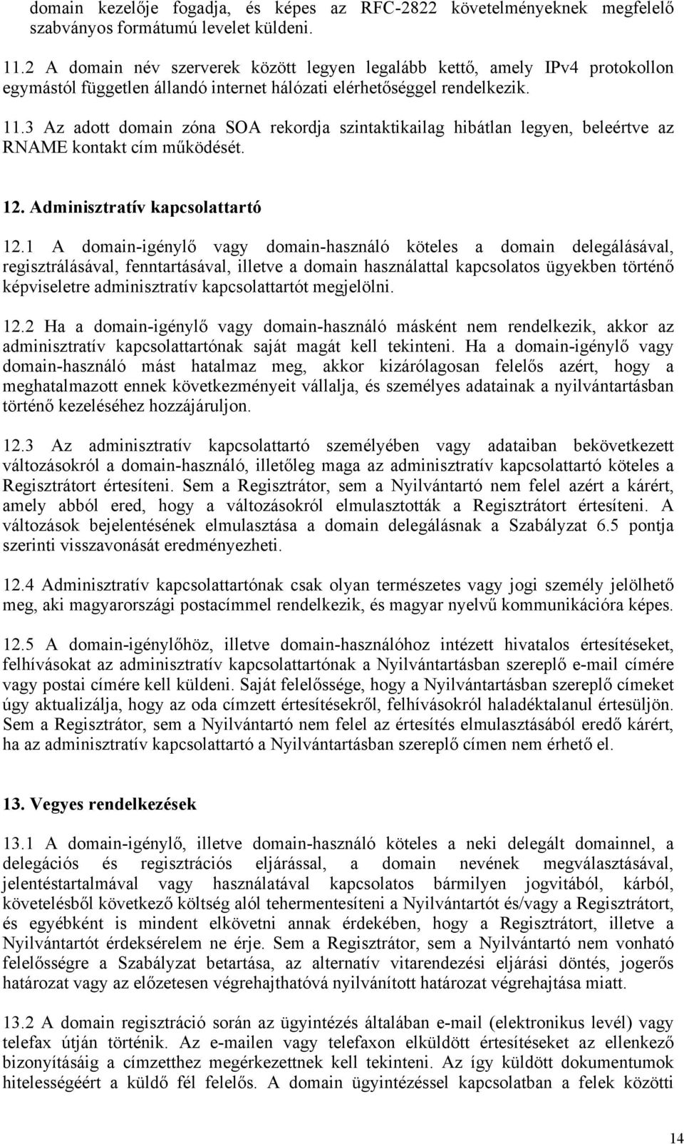 3 Az adott domain zóna SOA rekordja szintaktikailag hibátlan legyen, beleértve az RNAME kontakt cím működését. 12. Adminisztratív kapcsolattartó 12.