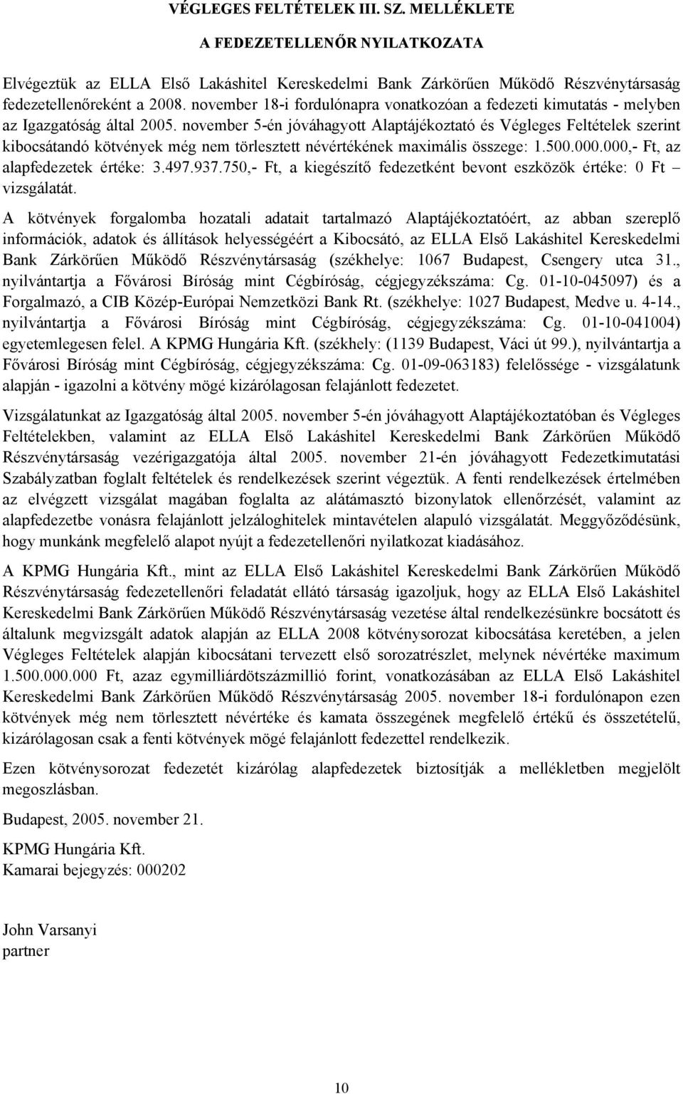 november 5-én jóváhagyott Alaptájékoztató és Végleges Feltételek szerint kibocsátandó kötvények még nem törlesztett névértékének maximális összege: 1.500.000.000,- Ft, az alapfedezetek értéke: 3.497.