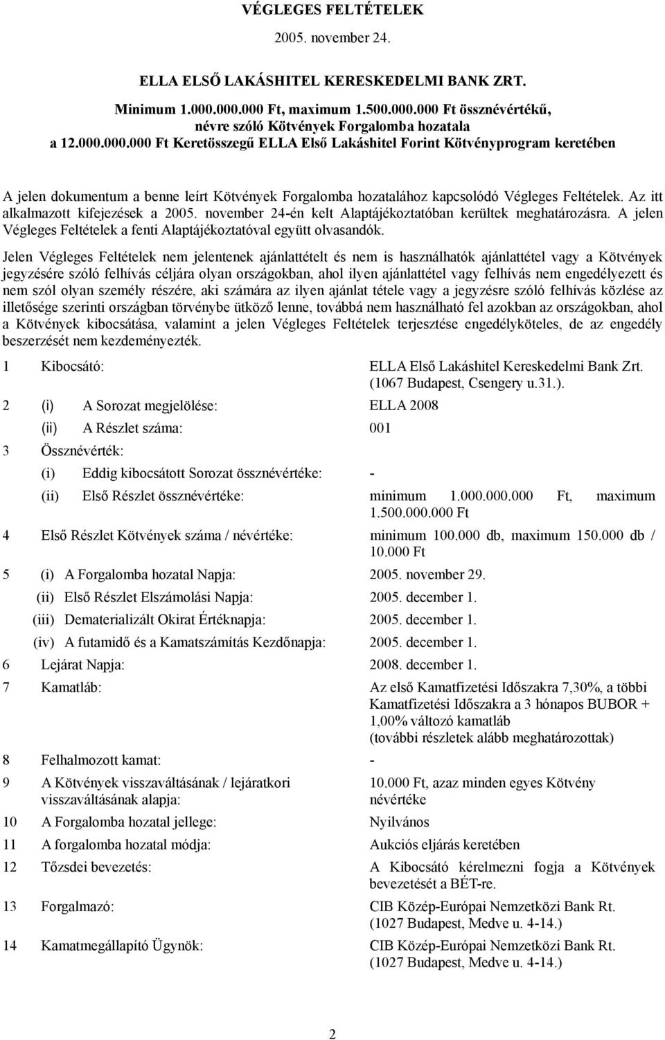 Az itt alkalmazott kifejezések a 2005. november 24-én kelt Alaptájékoztatóban kerültek meghatározásra. A jelen Végleges Feltételek a fenti Alaptájékoztatóval együtt olvasandók.