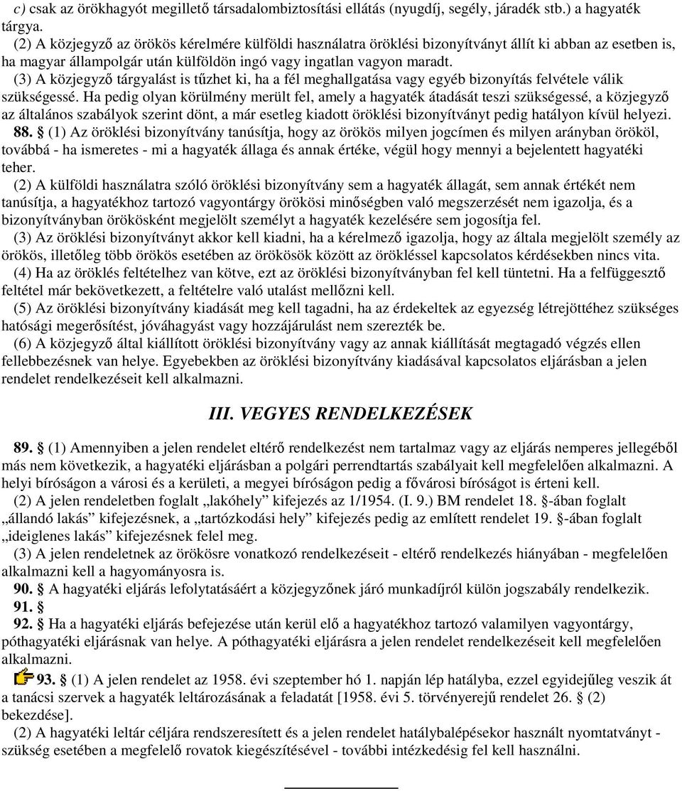 (3) A közjegyzı tárgyalást is tőzhet ki, ha a fél meghallgatása vagy egyéb bizonyítás felvétele válik szükségessé.