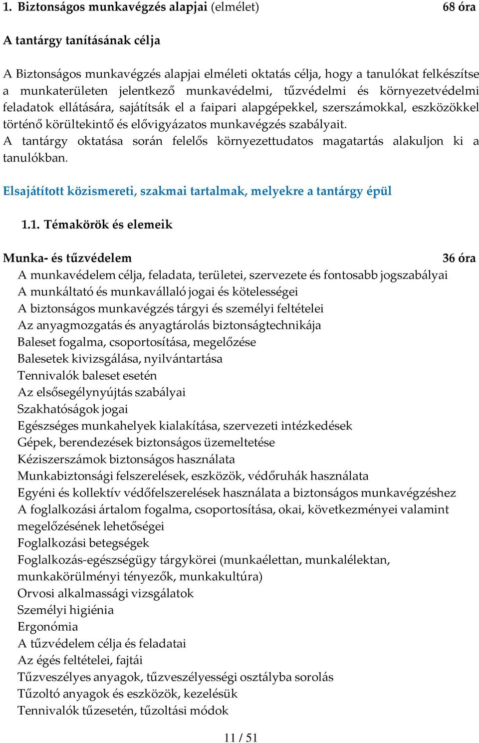 A tantárgy oktatása során felelős környezettudatos magatartás alakuljon ki a tanulókban. Elsajátított közismereti, szakmai tartalmak, melyekre a tantárgy épül 1.