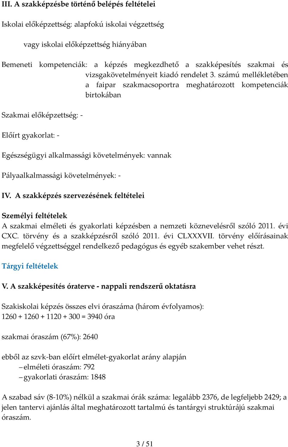 számú mellékletében a faipar szakmacsoportra meghatározott kompetenciák birtokában Szakmai előképzettség: Előírt gyakorlat: Egészségügyi alkalmassági követelmények: vannak Pályaalkalmassági