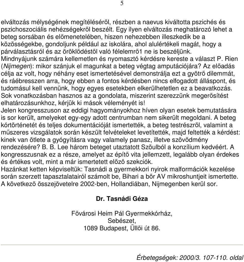 párválasztásról és az öröklıdéstıl való félelemrı1 ne is beszéljünk. Mindnyájunk számára kellemetlen és nyomasztó kérdésre kereste a választ P.