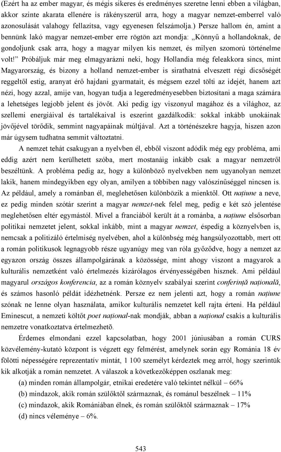 ) Persze hallom én, amint a bennünk lakó magyar nemzet-ember erre rögtön azt mondja: Könnyű a hollandoknak, de gondoljunk csak arra, hogy a magyar milyen kis nemzet, és milyen szomorú történelme volt!