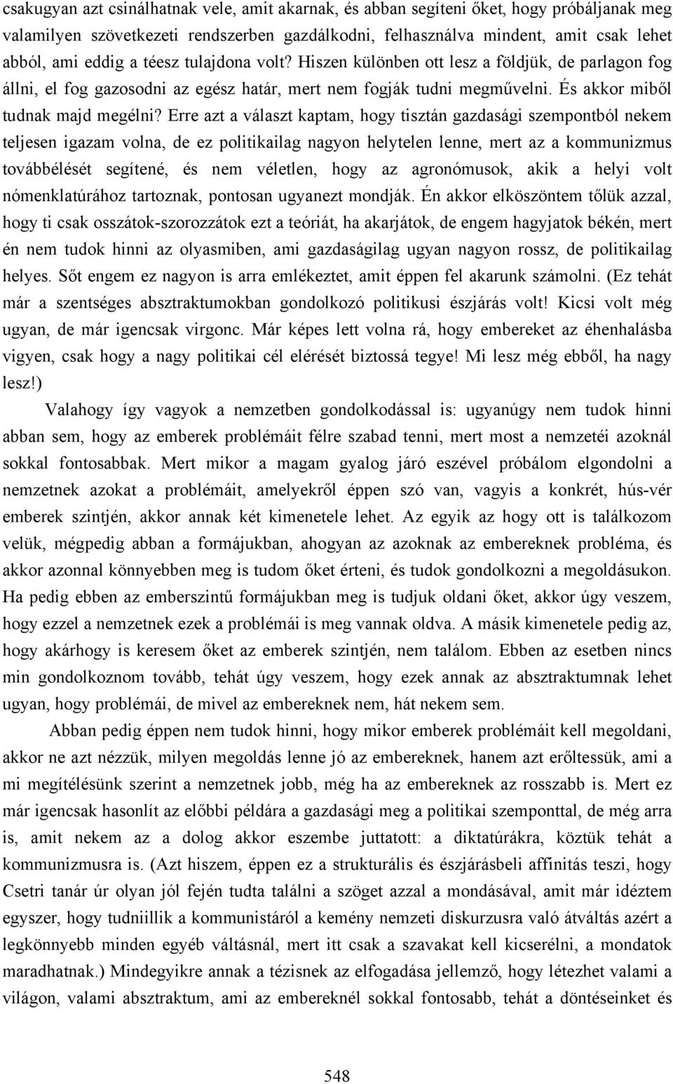 Erre azt a választ kaptam, hogy tisztán gazdasági szempontból nekem teljesen igazam volna, de ez politikailag nagyon helytelen lenne, mert az a kommunizmus továbbélését segítené, és nem véletlen,