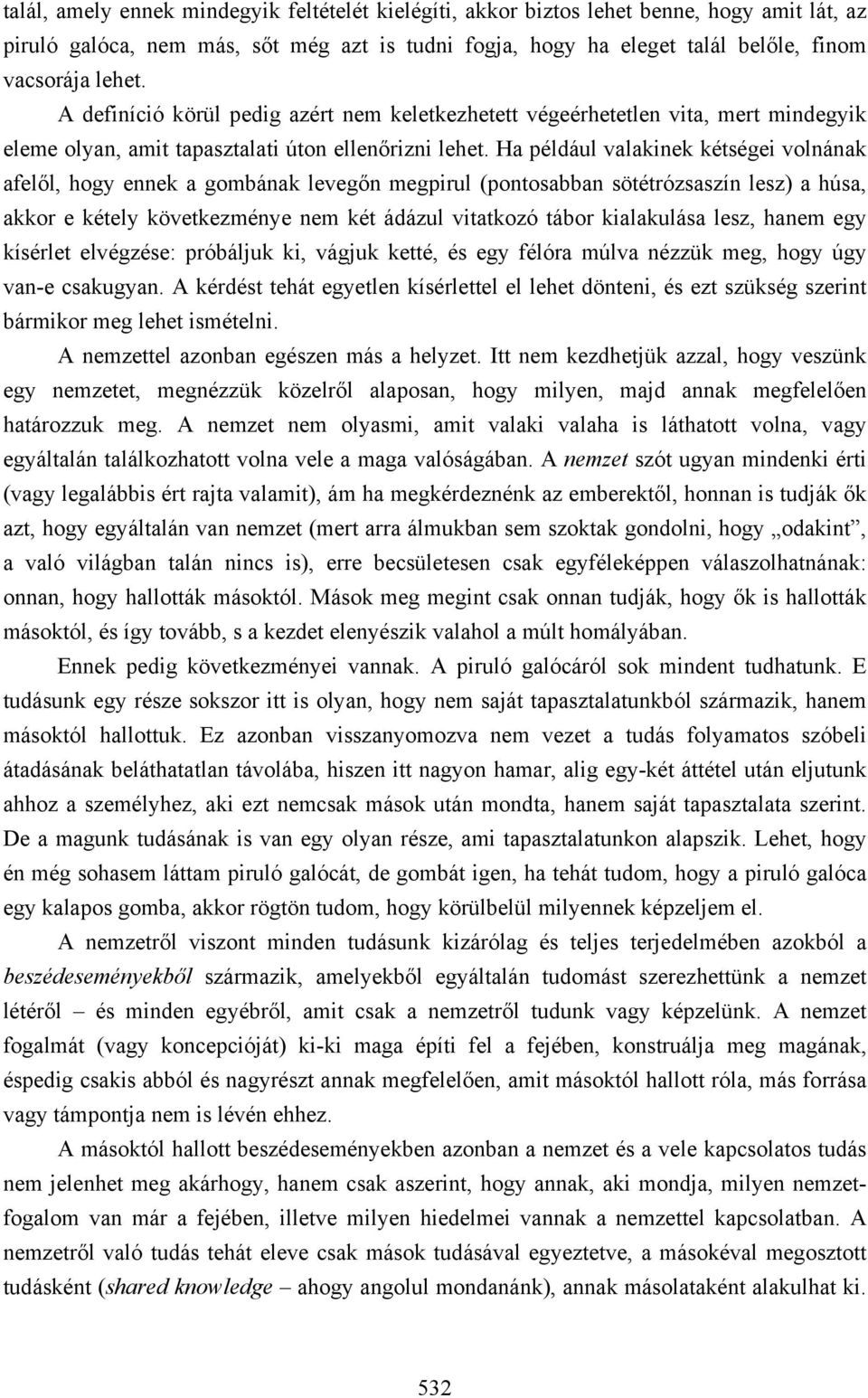 Ha például valakinek kétségei volnának afelől, hogy ennek a gombának levegőn megpirul (pontosabban sötétrózsaszín lesz) a húsa, akkor e kétely következménye nem két ádázul vitatkozó tábor kialakulása