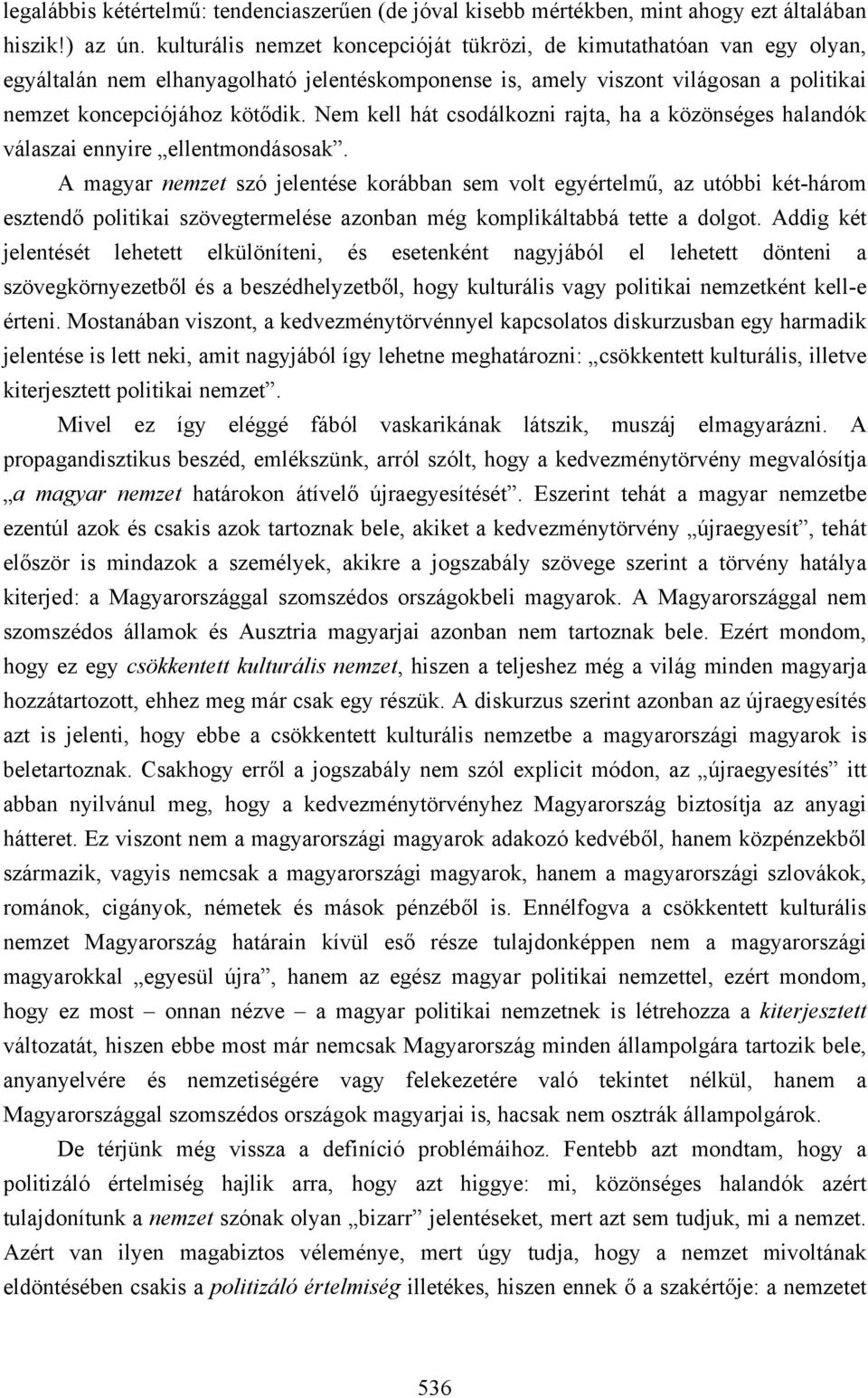 Nem kell hát csodálkozni rajta, ha a közönséges halandók válaszai ennyire ellentmondásosak.