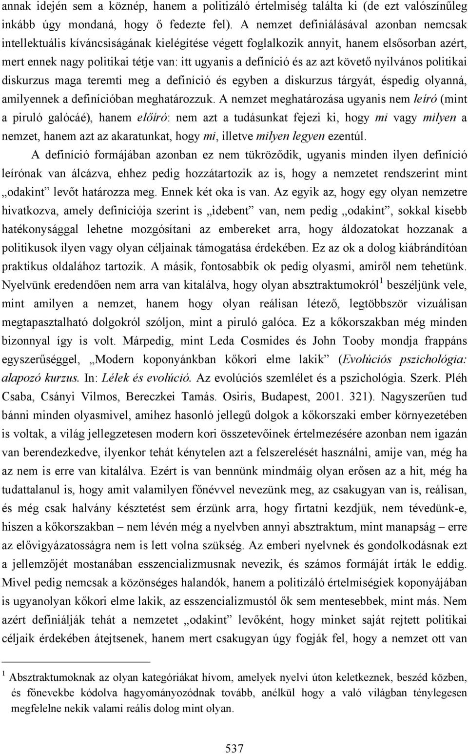 az azt követő nyilvános politikai diskurzus maga teremti meg a definíció és egyben a diskurzus tárgyát, éspedig olyanná, amilyennek a definícióban meghatározzuk.