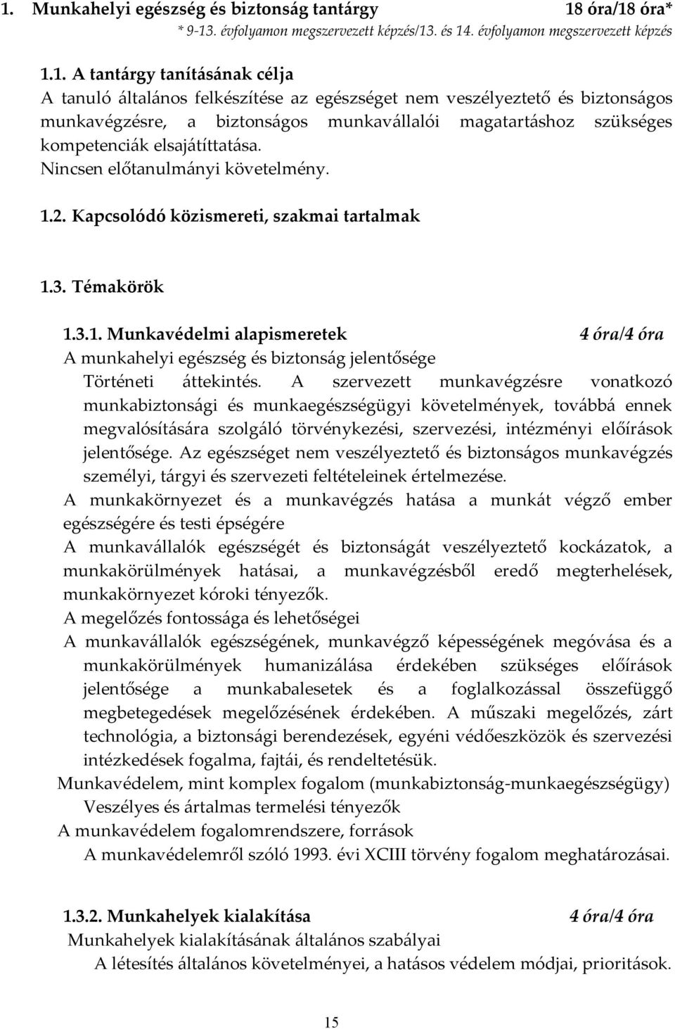 Kapcsolódó közismereti, szakmai tartalmak 1.3. Témakörök 1.3.1. Munkavédelmi alapismeretek 4 óra/4 óra A munkahelyi egészség és biztonság jelentősége Történeti áttekintés.