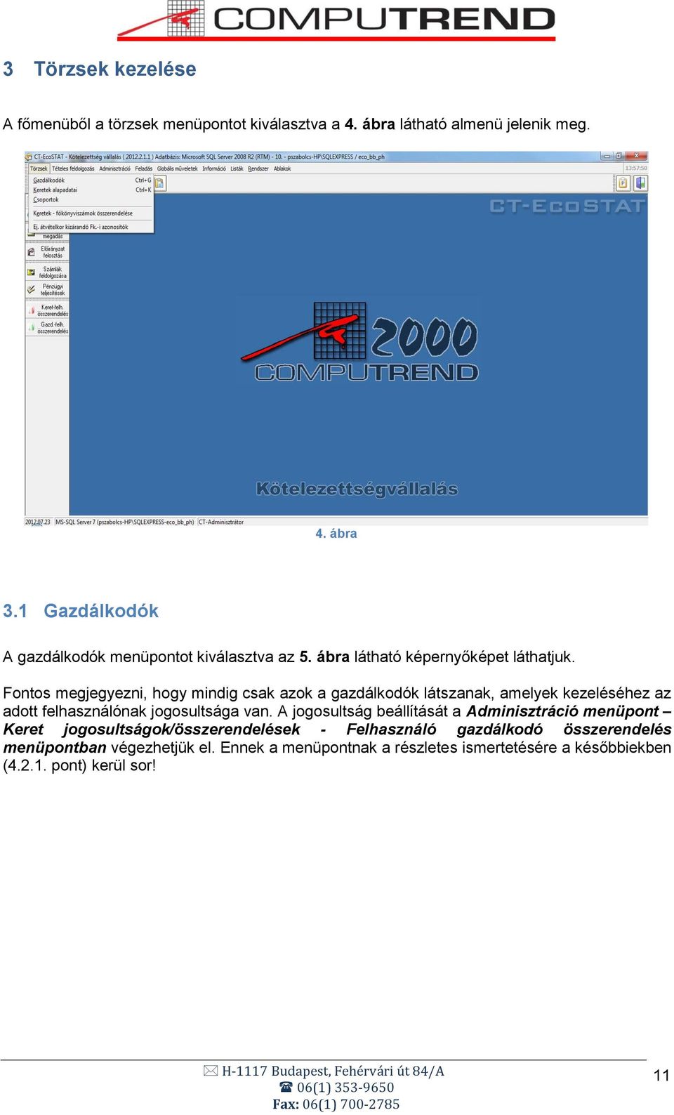 Fontos megjegyezni, hogy mindig csak azok a gazdálkodók látszanak, amelyek kezeléséhez az adott felhasználónak jogosultsága van.