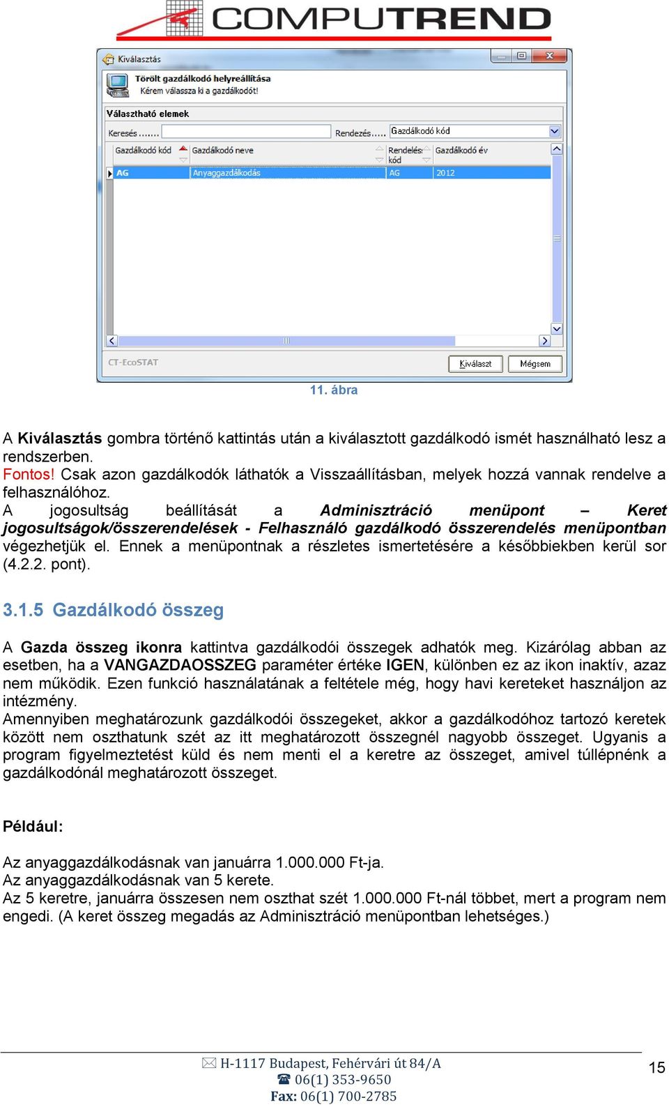 A jogosultság beállítását a Adminisztráció menüpont Keret jogosultságok/összerendelések - Felhasználó gazdálkodó összerendelés menüpontban végezhetjük el.