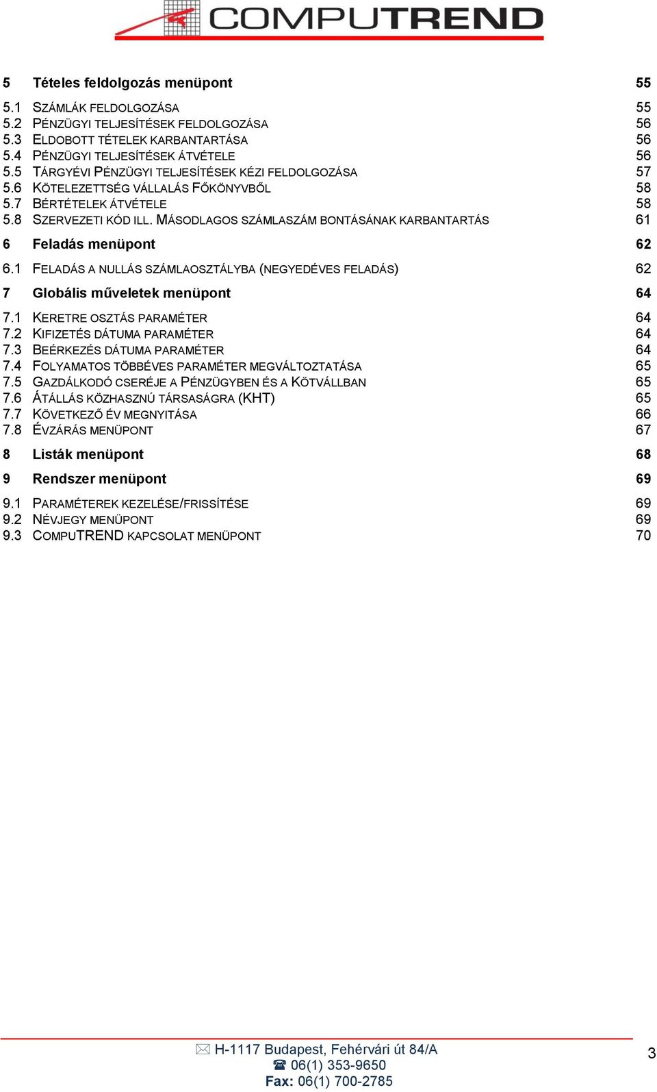 MÁSODLAGOS SZÁMLASZÁM BONTÁSÁNAK KARBANTARTÁS 61 6 Feladás menüpont 62 6.1 FELADÁS A NULLÁS SZÁMLAOSZTÁLYBA (NEGYEDÉVES FELADÁS) 62 7 Globális műveletek menüpont 64 7.1 KERETRE OSZTÁS PARAMÉTER 64 7.