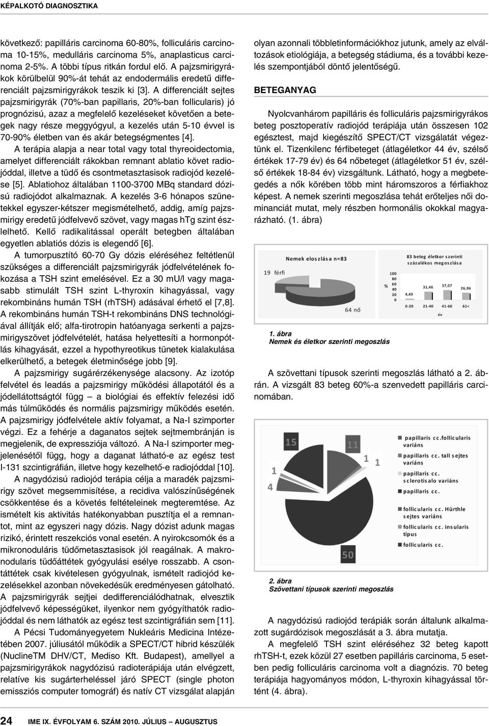 A differenciált sejtes pajzsmirigyrák (70%-ban papillaris, 20%-ban follicularis) jó prognózisú, azaz a megfelelô kezeléseket követôen a betegek nagy része meggyógyul, a kezelés után 5-10 évvel is