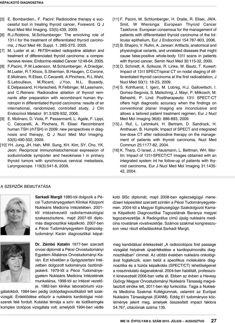 : RhTSH-aided radiojodine ablation and treatment of differenciated thyroid carcinoma: a comprehensive review, Endocrine-related Cancer 12:49-64, 2005. [8] F.Pacini, P.W.Ladenson, M.Schlumberger, A.