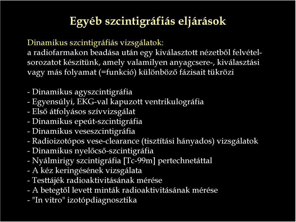 szívvizsgálat - Dinamikus epeút-szcintigráfia - Dinamikus veseszcintigráfia - Radioizotópos vese-clearance (tisztítási hányados) vizsgálatok - Dinamikus nyelőcső-szcintigráfia -