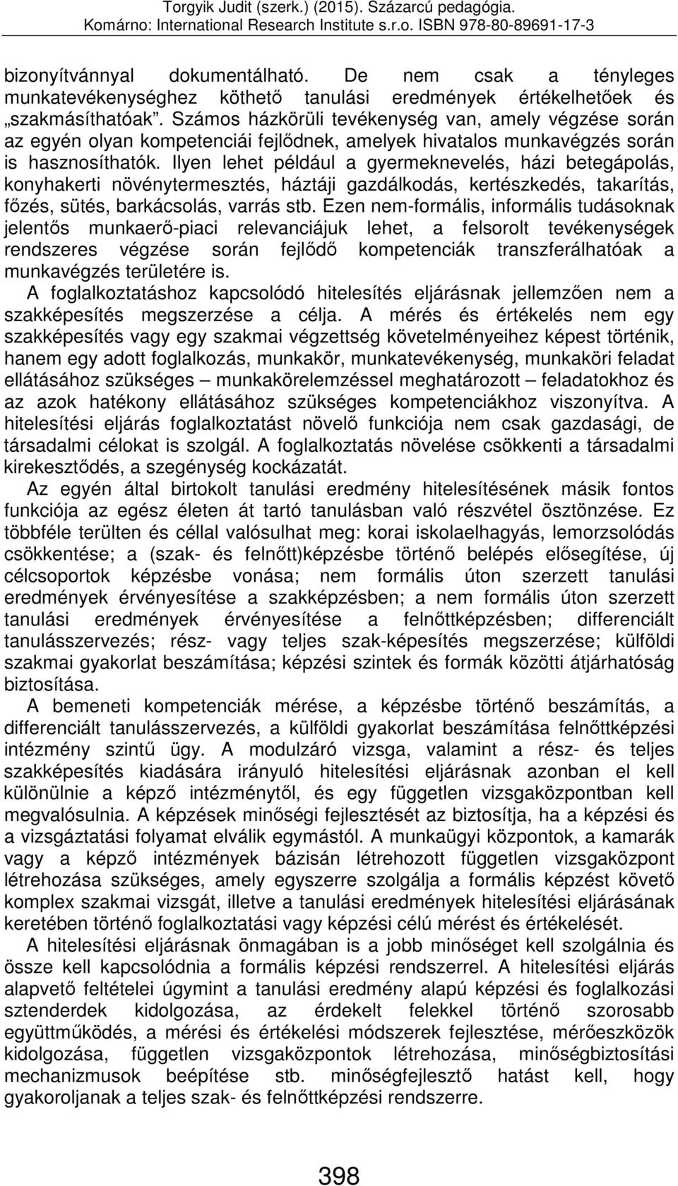 Ilyen lehet például a gyermeknevelés, házi betegápolás, konyhakerti növénytermesztés, háztáji gazdálkodás, kertészkedés, takarítás, főzés, sütés, barkácsolás, varrás stb.
