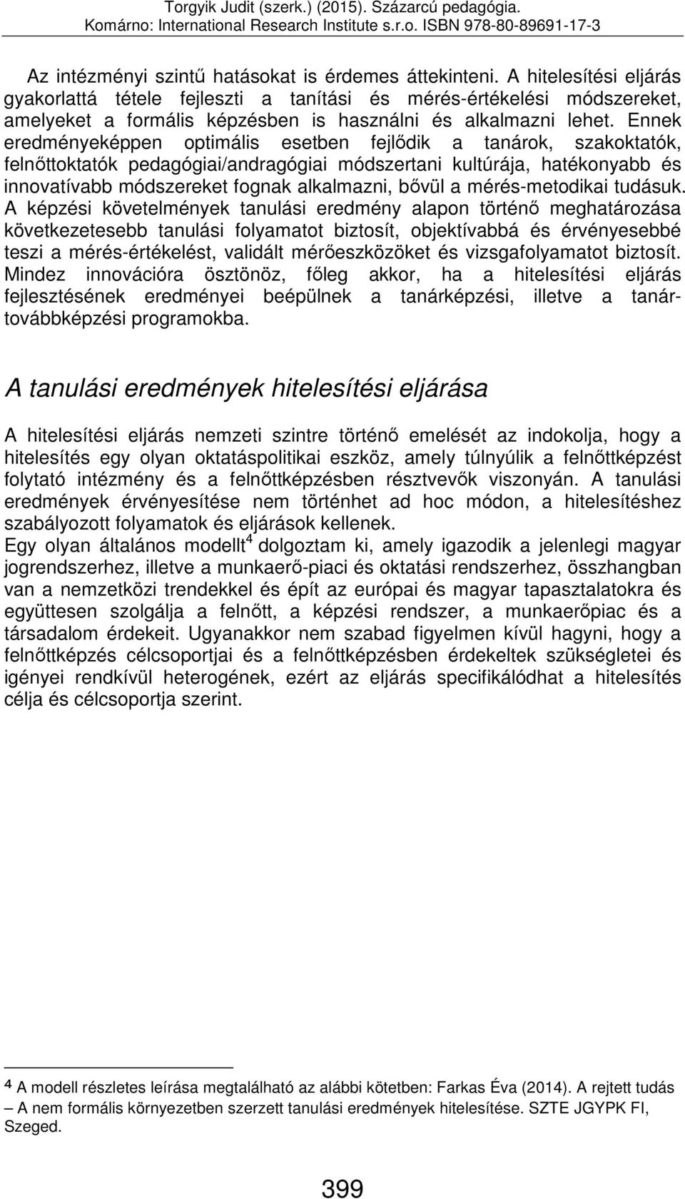 Ennek eredményeképpen optimális esetben fejlődik a tanárok, szakoktatók, felnőttoktatók pedagógiai/andragógiai módszertani kultúrája, hatékonyabb és innovatívabb módszereket fognak alkalmazni, bővül