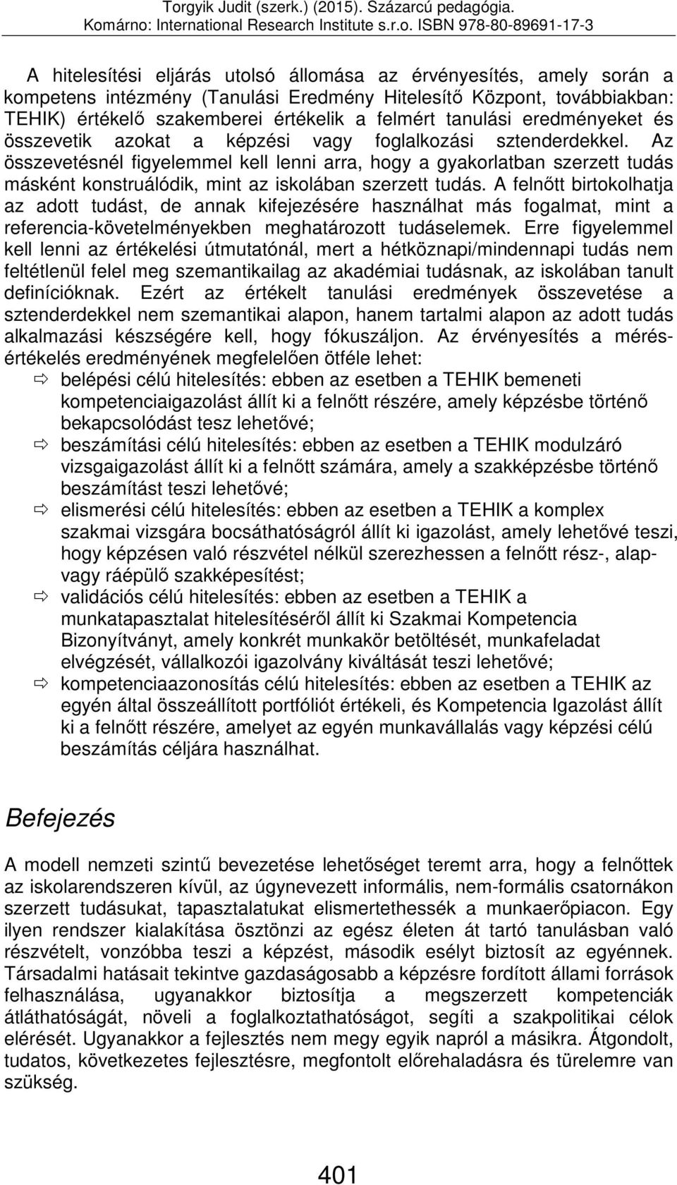 Az összevetésnél figyelemmel kell lenni arra, hogy a gyakorlatban szerzett tudás másként konstruálódik, mint az iskolában szerzett tudás.