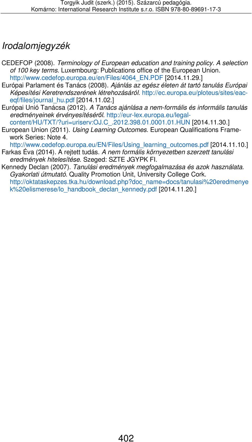 eu/ploteus/sites/eaceqf/files/journal_hu.pdf [2014.11.02.] Európai Unió Tanácsa (2012). A Tanács ajánlása a nem-formális és informális tanulás eredményeinek érvényesítéséről. http://eur-lex.europa.