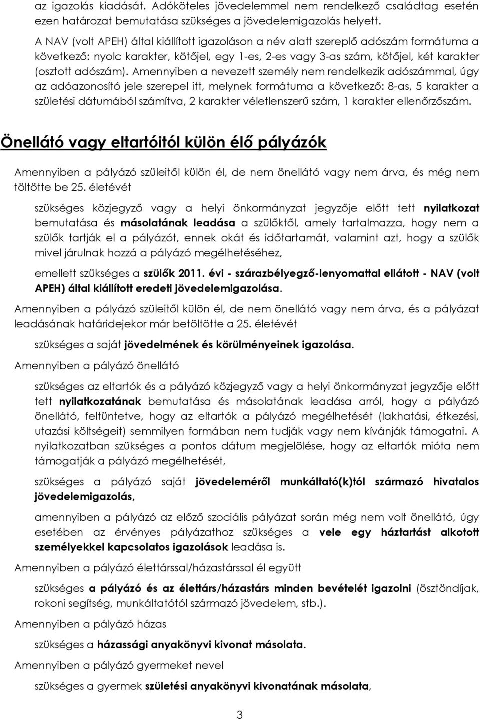 Amennyiben a nevezett személy nem rendelkezik adószámmal, úgy az adóazonosító jele szerepel itt, melynek formátuma a következő: 8-as, 5 karakter a születési dátumából számítva, 2 karakter