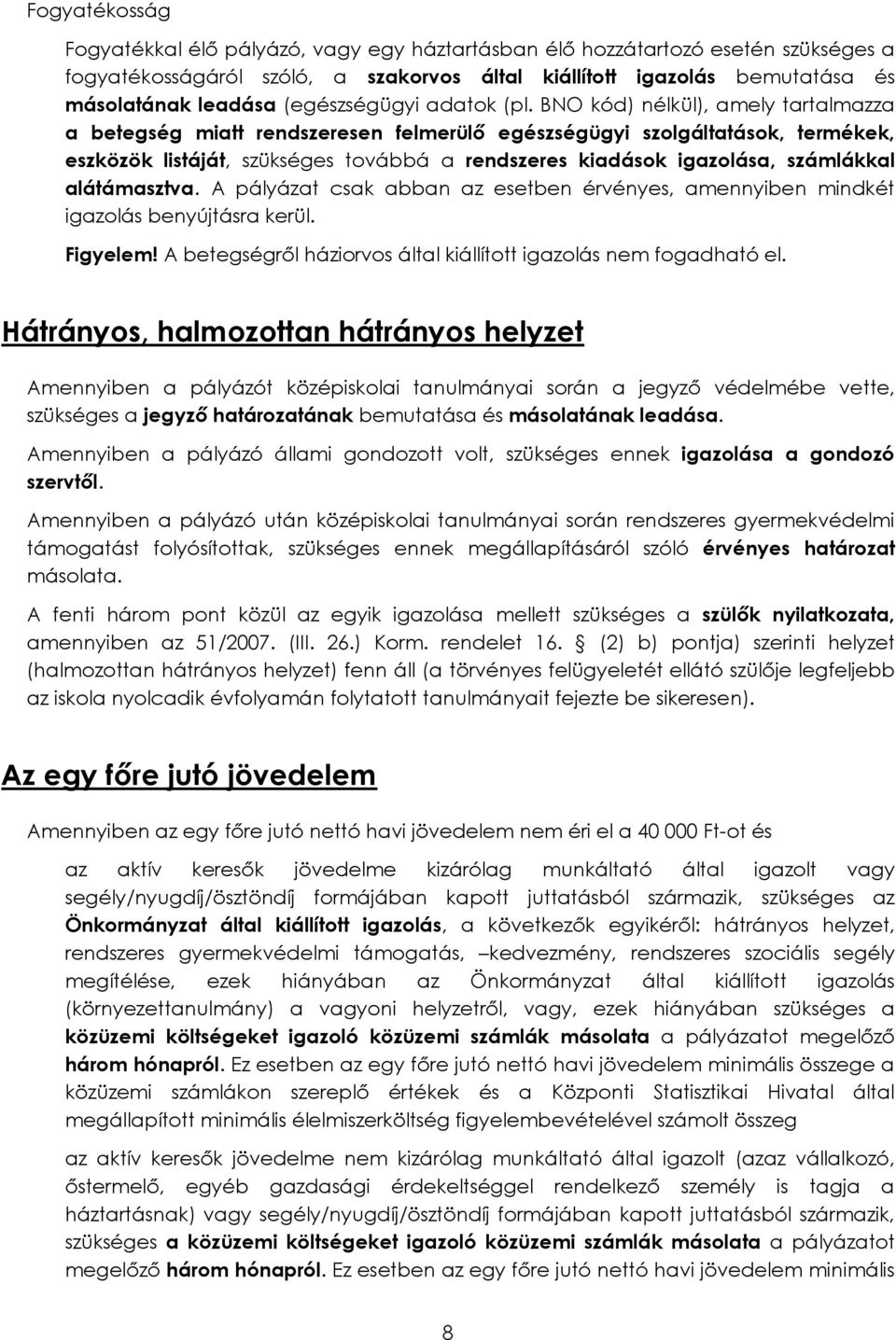 BNO kód) nélkül), amely tartalmazza a betegség miatt rendszeresen felmerülő egészségügyi szolgáltatások, termékek, eszközök listáját, szükséges továbbá a rendszeres kiadások igazolása, számlákkal