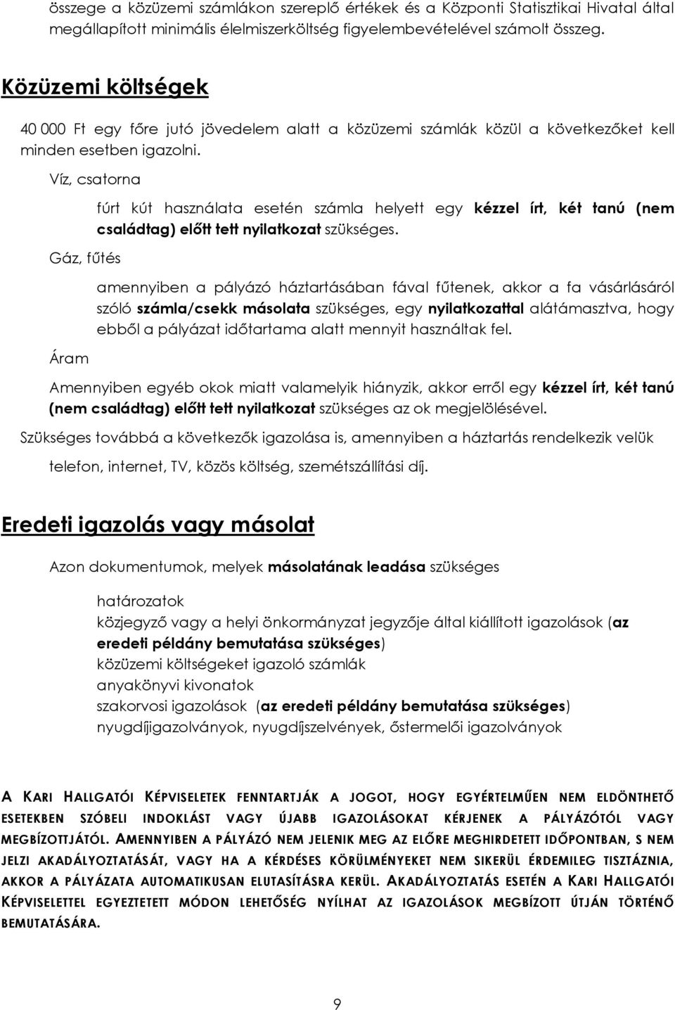 Víz, csatorna Gáz, fűtés Áram fúrt kút használata esetén számla helyett egy kézzel írt, két tanú (nem családtag) előtt tett nyilatkozat szükséges.