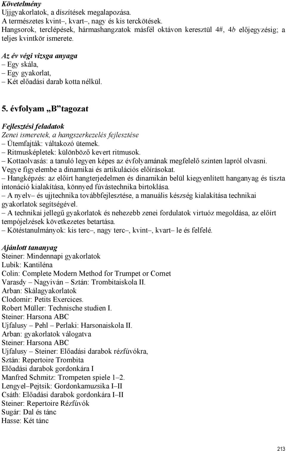 évfolyam B tagozat Zenei ismeretek, a hangszerkezelés fejlesztése Ütemfajták: váltakozó ütemek. Ritmusképletek: különböző kevert ritmusok.