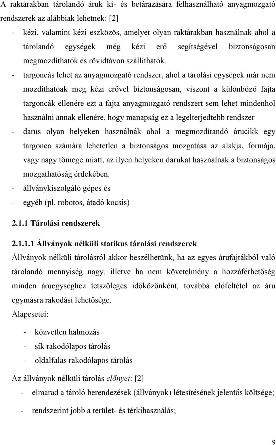 - targoncás lehet az anyagmozgató rendszer, ahol a tárolási egységek már nem mozdíthatóak meg kézi erővel biztonságosan, viszont a különböző fajta targoncák ellenére ezt a fajta anyagmozgató