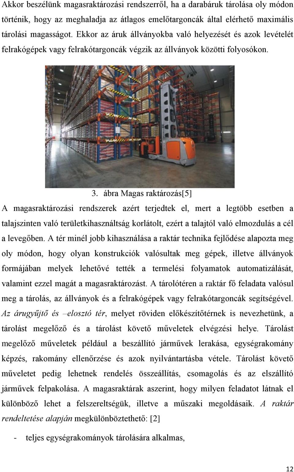 ábra Magas raktározás[5] A magasraktározási rendszerek azért terjedtek el, mert a legtöbb esetben a talajszinten való területkihasználtság korlátolt, ezért a talajtól való elmozdulás a cél a