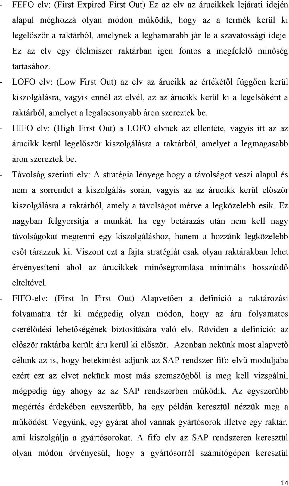 - LOFO elv: (Low First Out) az elv az árucikk az értékétől függően kerül kiszolgálásra, vagyis ennél az elvél, az az árucikk kerül ki a legelsőként a raktárból, amelyet a legalacsonyabb áron