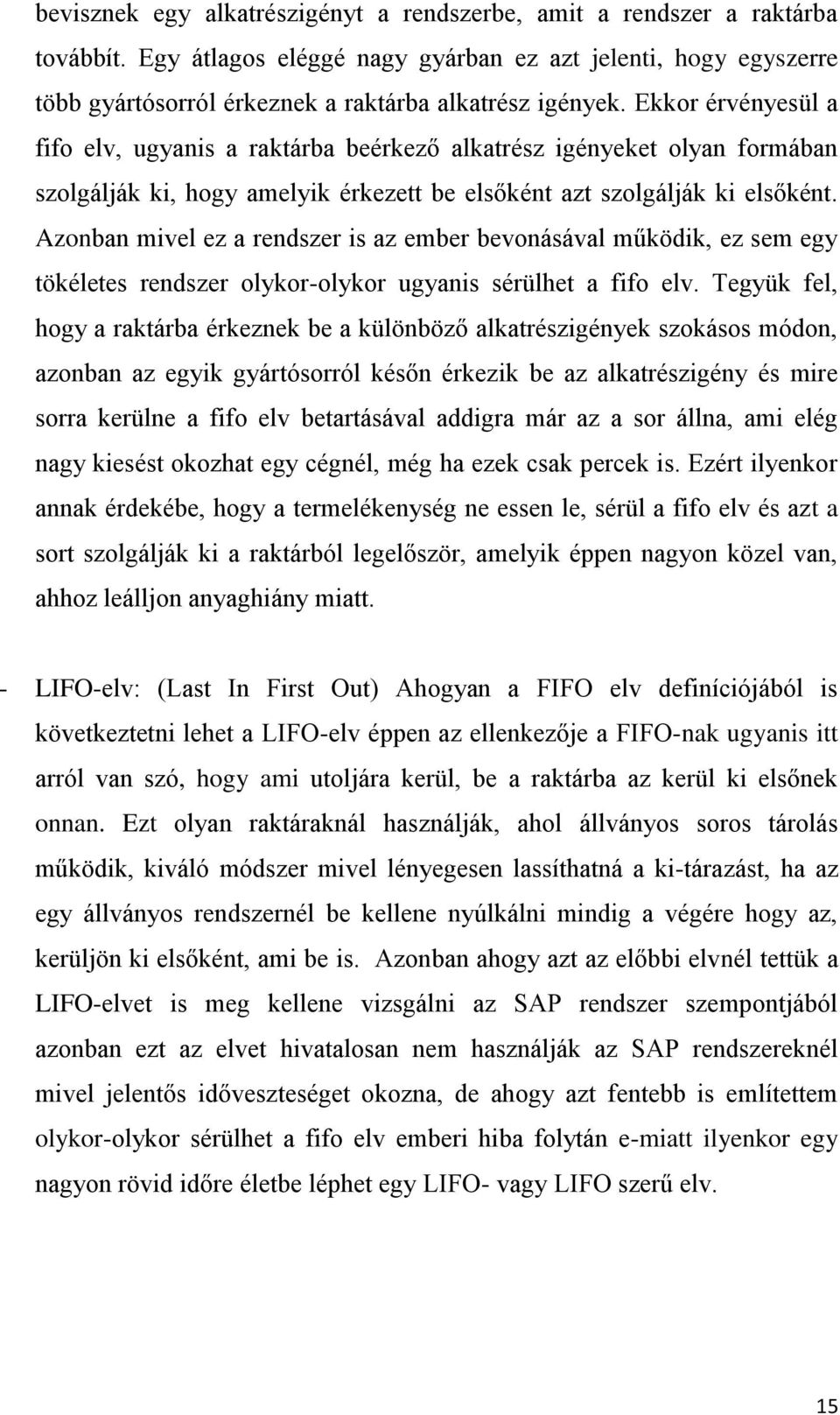 Azonban mivel ez a rendszer is az ember bevonásával működik, ez sem egy tökéletes rendszer olykor-olykor ugyanis sérülhet a fifo elv.