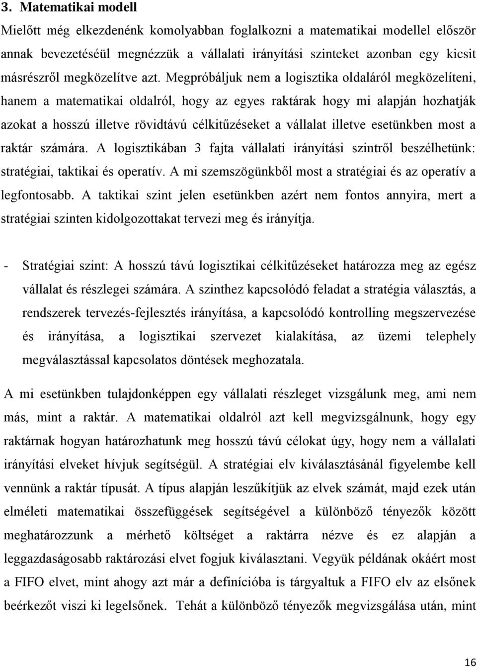 Megpróbáljuk nem a logisztika oldaláról megközelíteni, hanem a matematikai oldalról, hogy az egyes raktárak hogy mi alapján hozhatják azokat a hosszú illetve rövidtávú célkitűzéseket a vállalat