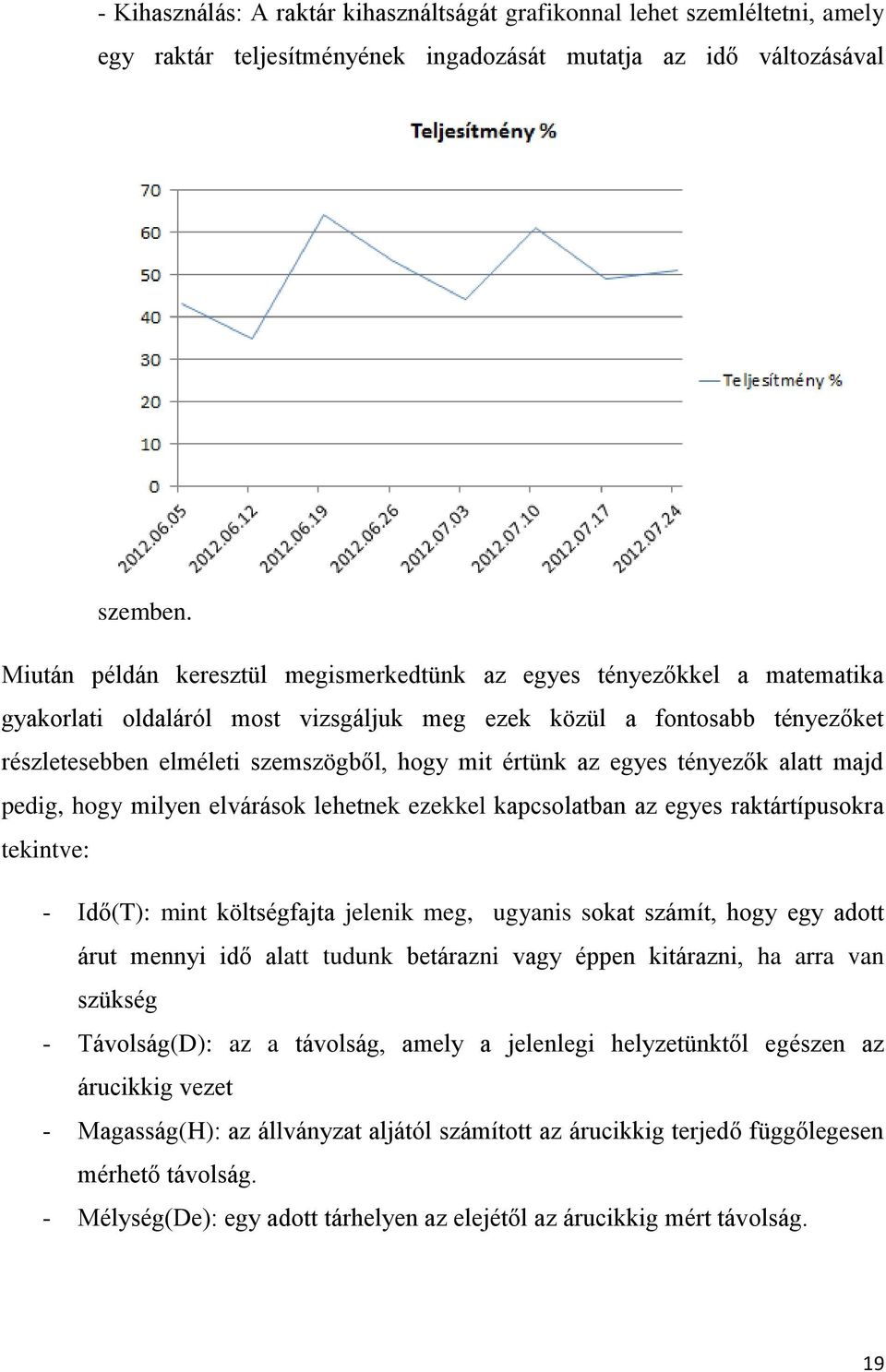 értünk az egyes tényezők alatt majd pedig, hogy milyen elvárások lehetnek ezekkel kapcsolatban az egyes raktártípusokra tekintve: - Idő(T): mint költségfajta jelenik meg, ugyanis sokat számít, hogy