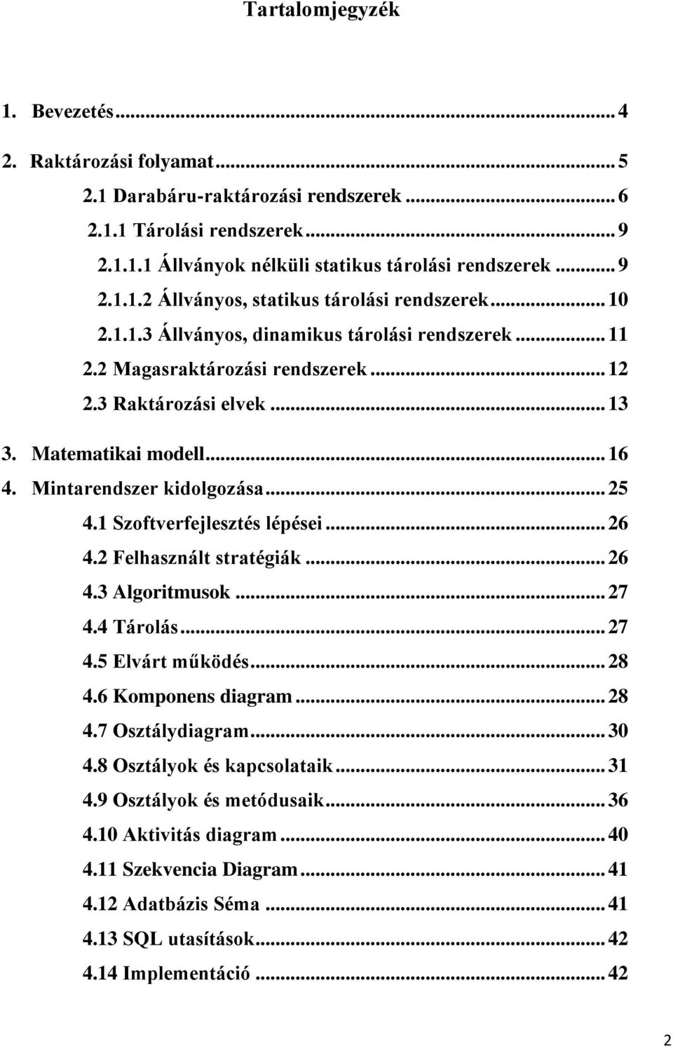 1 Szoftverfejlesztés lépései... 26 4.2 Felhasznált stratégiák... 26 4.3 Algoritmusok... 27 4.4 Tárolás... 27 4.5 Elvárt működés... 28 4.6 Komponens diagram... 28 4.7 Osztálydiagram... 30 4.