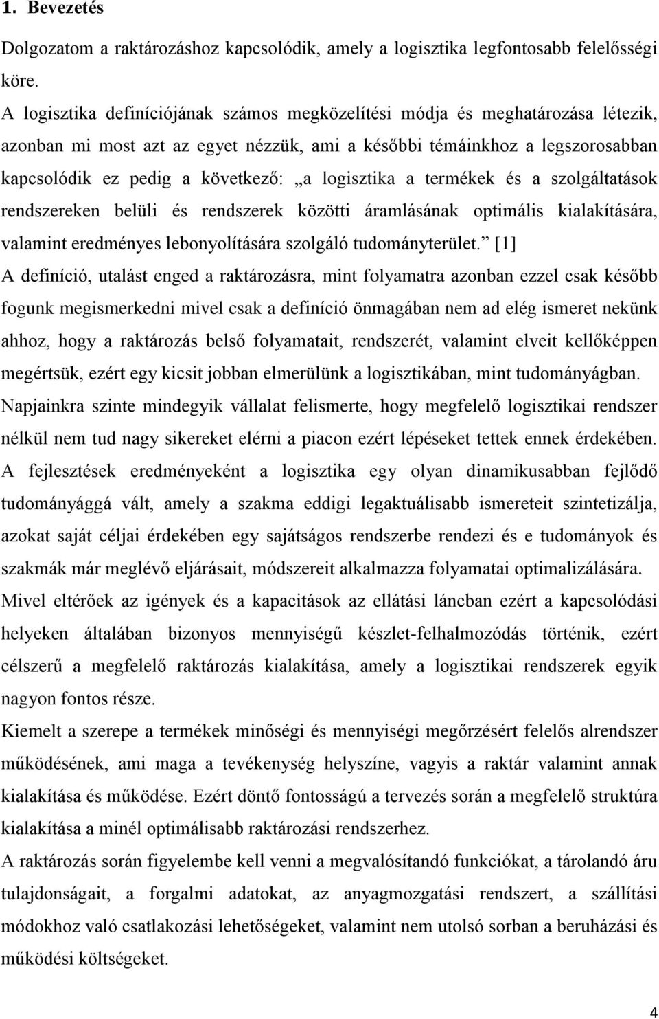 logisztika a termékek és a szolgáltatások rendszereken belüli és rendszerek közötti áramlásának optimális kialakítására, valamint eredményes lebonyolítására szolgáló tudományterület.
