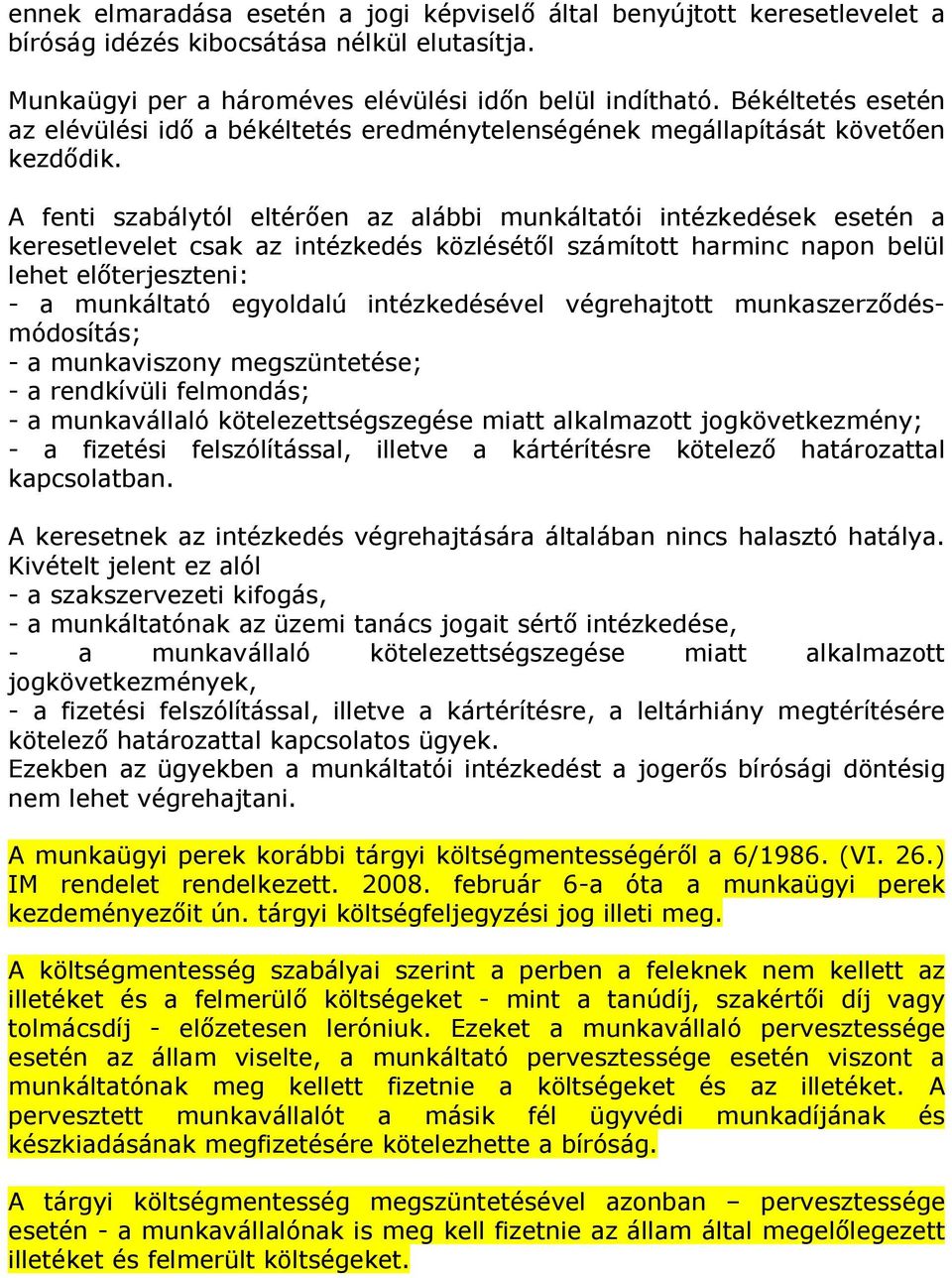 A fenti szabálytól eltérően az alábbi munkáltatói intézkedések esetén a keresetlevelet csak az intézkedés közlésétől számított harminc napon belül lehet előterjeszteni: - a munkáltató egyoldalú