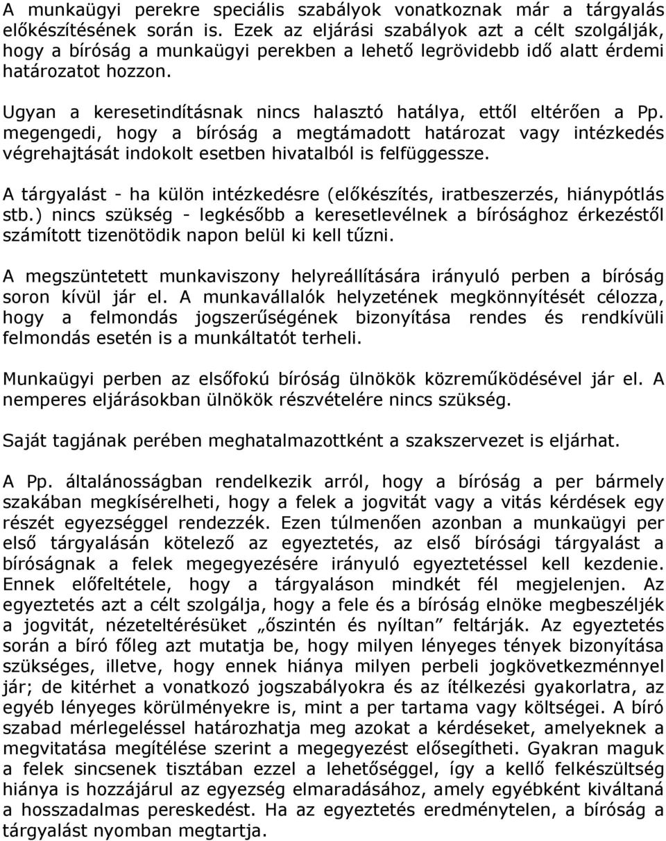 Ugyan a keresetindításnak nincs halasztó hatálya, ettől eltérően a Pp. megengedi, hogy a bíróság a megtámadott határozat vagy intézkedés végrehajtását indokolt esetben hivatalból is felfüggessze.