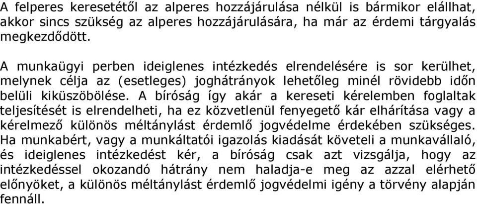 A bíróság így akár a kereseti kérelemben foglaltak teljesítését is elrendelheti, ha ez közvetlenül fenyegető kár elhárítása vagy a kérelmező különös méltánylást érdemlő jogvédelme érdekében szükséges.