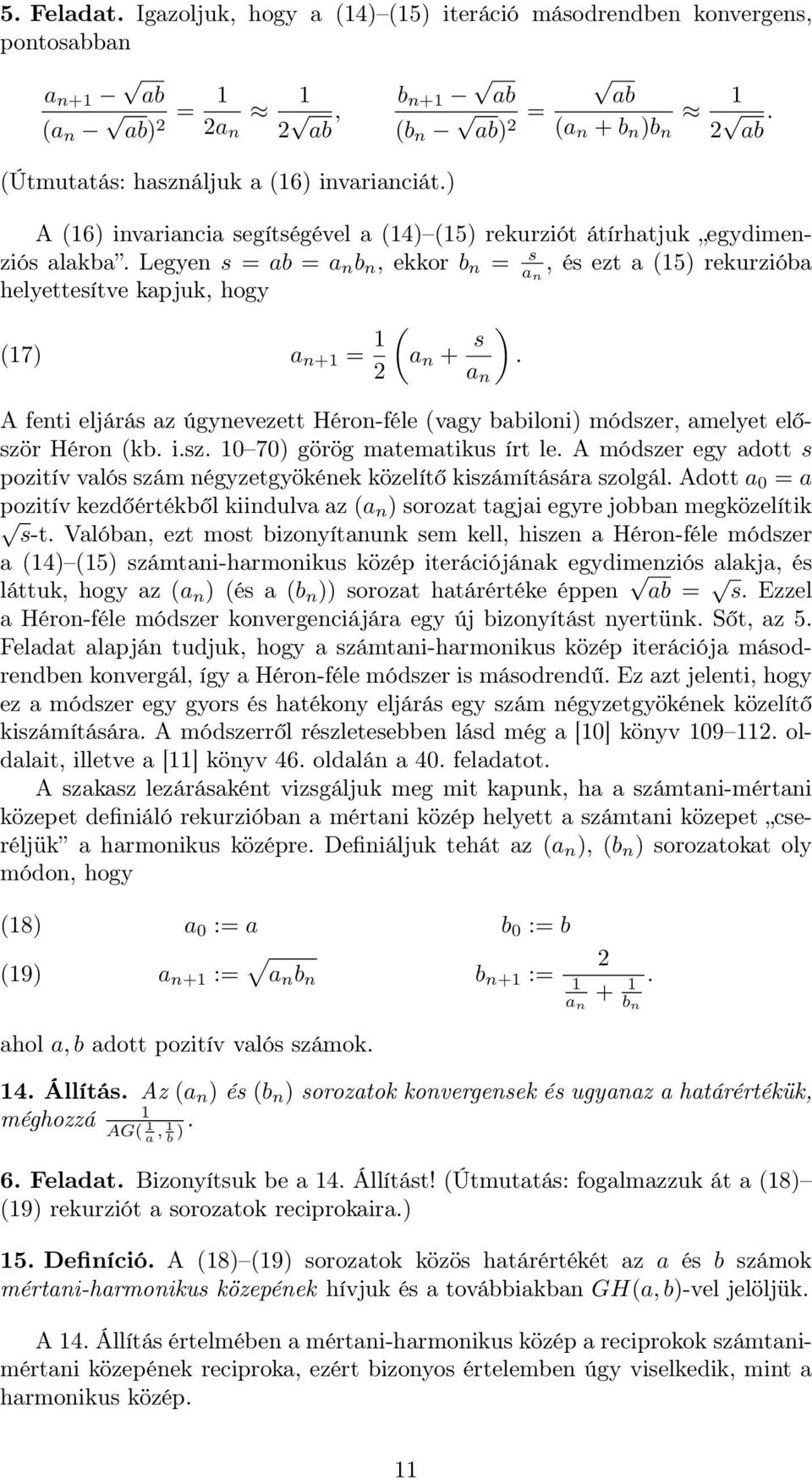 Legyen s = ab = a n b n, ekkor b n = s a n, és ezt a (5) rekurzióba helyettesítve kapjuk, hogy (7) a n+ = ( a n + s ).
