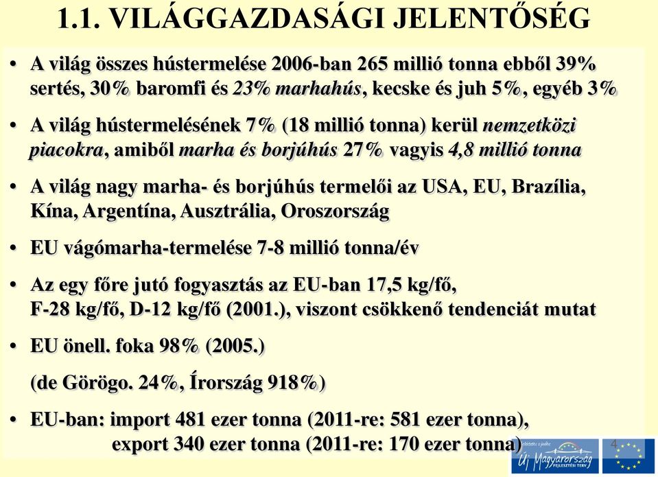 Brazília, Kína, Argentína, Ausztrália, Oroszország EU vágómarha-termelése 7-8 millió tonna/év Az egy főre jutó fogyasztás az EU-ban 17,5 kg/fő, F-28 kg/fő, D-12 kg/fő (2001.