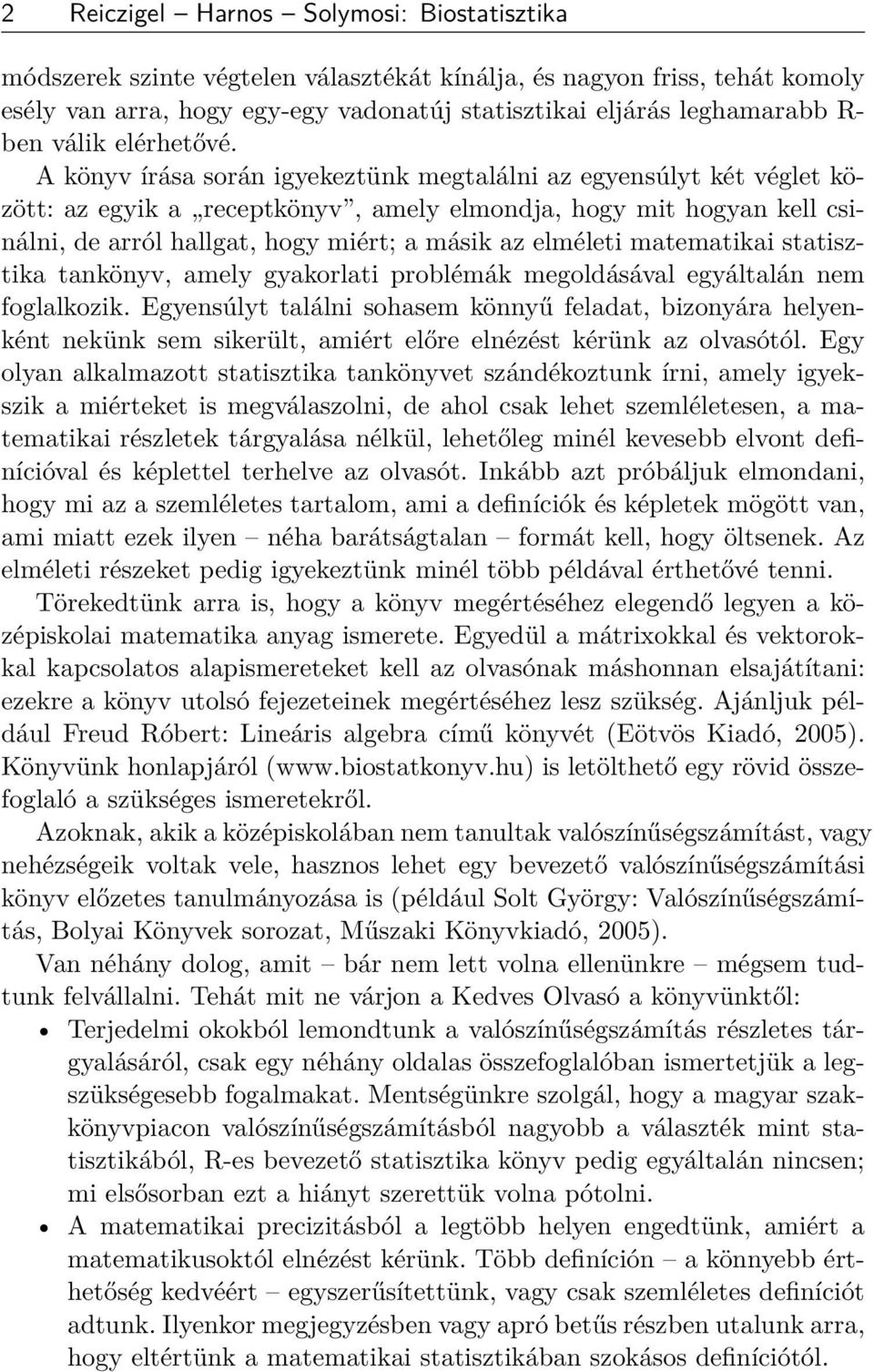 A könyv írása során igyekeztünk megtalálni az egyensúlyt két véglet között: az egyik a receptkönyv, amely elmondja, hogy mit hogyan kell csinálni, de arról hallgat, hogy miért; a másik az elméleti