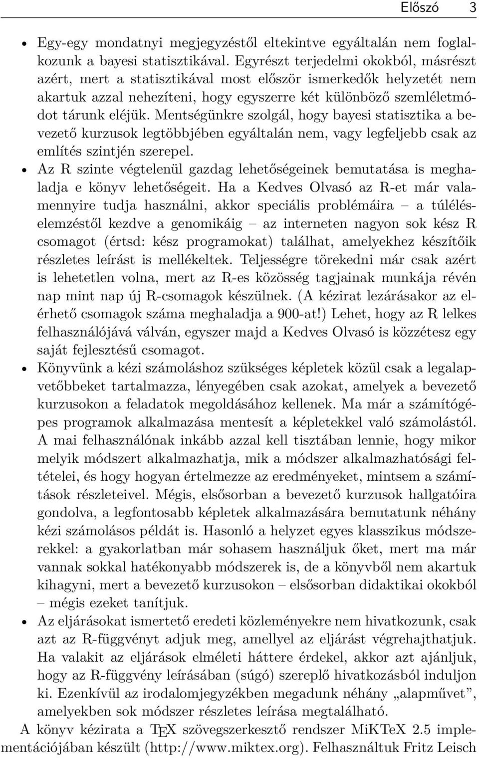 Mentségünkre szolgál, hogy bayesi statisztika a bevezető kurzusok legtöbbjében egyáltalán nem, vagy legfeljebb csak az említés szintjén szerepel.