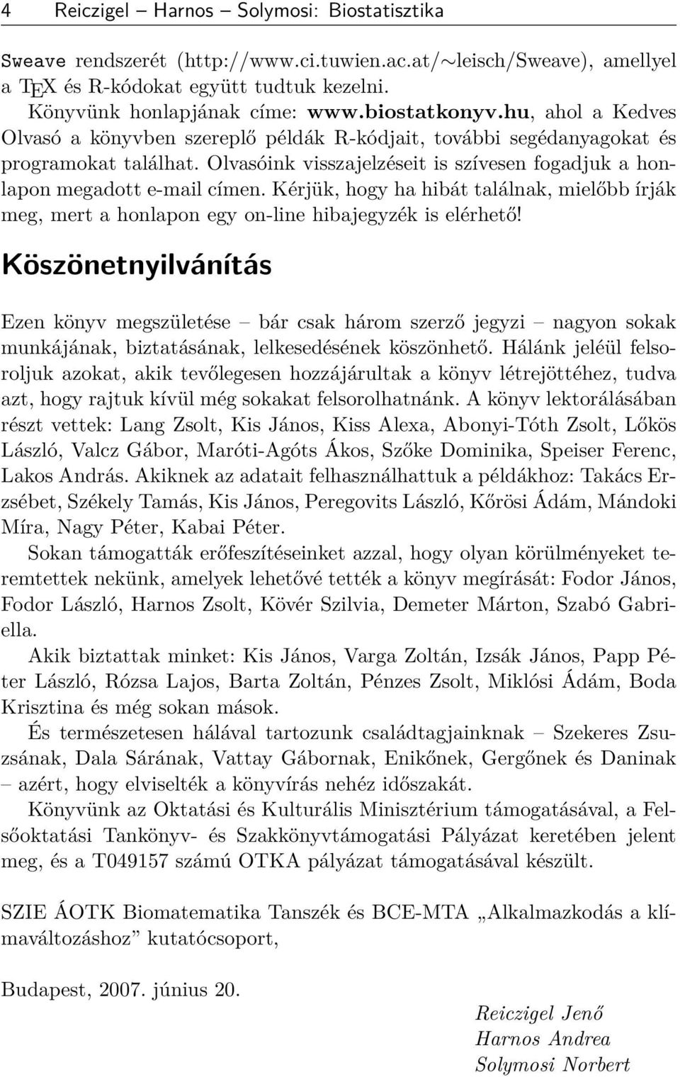 Olvasóink visszajelzéseit is szívesen fogadjuk a honlapon megadott e-mail címen. Kérjük, hogy ha hibát találnak, mielőbb írják meg, mert a honlapon egy on-line hibajegyzék is elérhető!