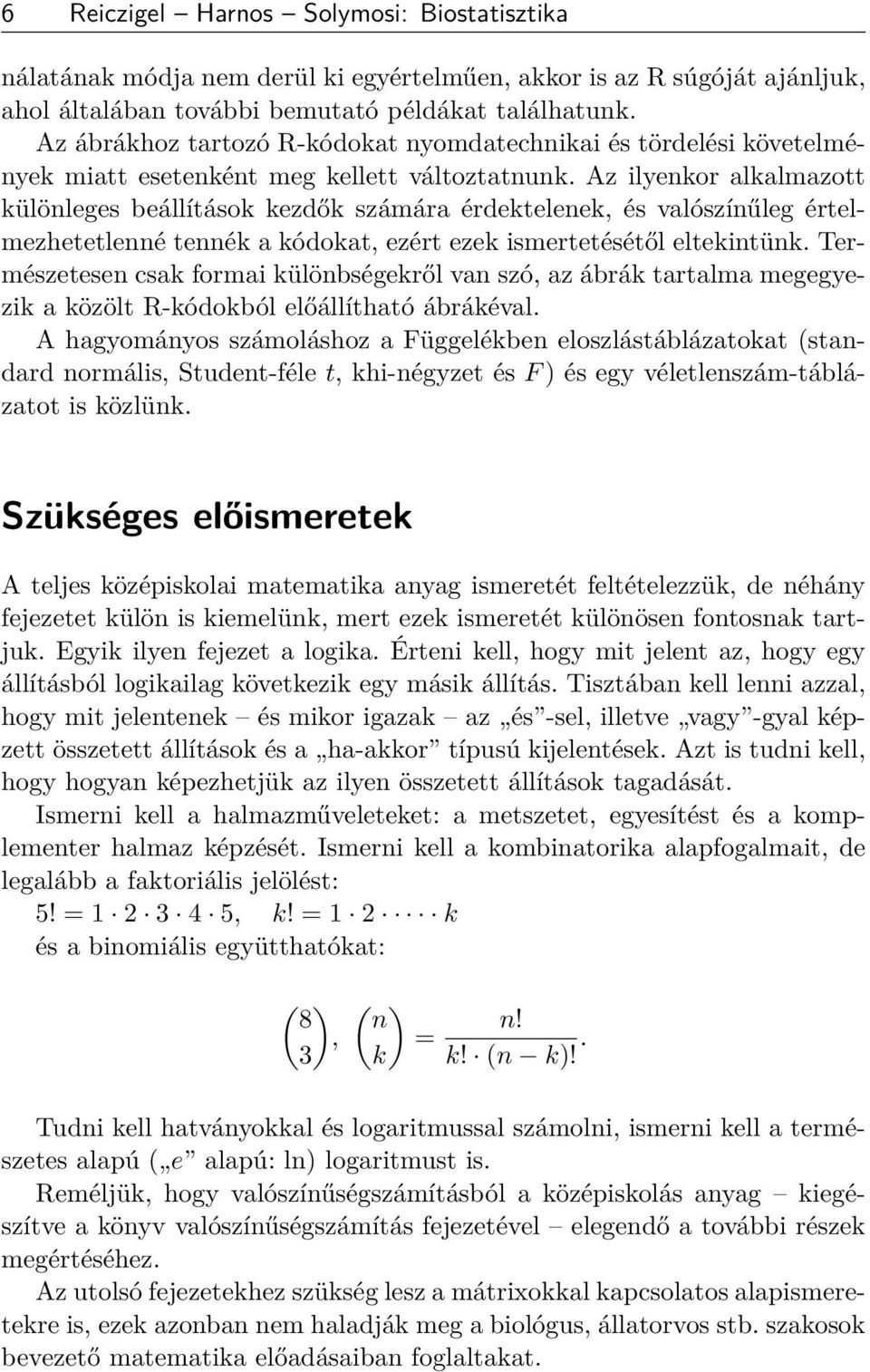 Az ilyenkor alkalmazott különleges beállítások kezdők számára érdektelenek, és valószínűleg értelmezhetetlenné tennék a kódokat, ezért ezek ismertetésétől eltekintünk.